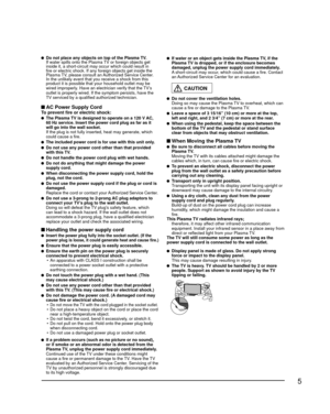 Page 55
  Do not place any objects on top of the Plasma TV.  If water spills onto the Plasma TV or foreign objects get inside it, a short-circuit may occur which could result in 
fire or electric shock. If any foreign objects get inside the 
Plasma TV, please consult an Authorized Service Center.
  In the unlikely event that you receive a shock from this  product it is possible that your household outlet may be 
wired improperly. Have an electrician verify that the TV’s 
outlet is properly wired. If the...