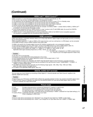 Page 4747
FAQs, etc.
 Technical Information
(Continued)
VIERA LinkTM “HDAVI ControlTM”  
HDMI connections to some Panasonic equipment allow you to interface auto\
matically. (p. 30) This function may not work normally depending on the equipment condition\
. The equipment can be operated by other remote controls with this functio\
n on even if TV is in Standby mode. Image or sound may not be available for the first few seconds when the p\
layback starts. Image or sound may not be available for the first few...