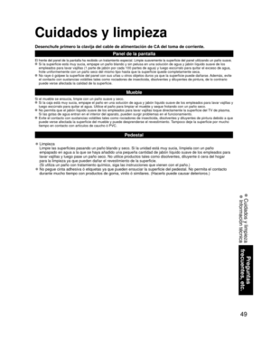 Page 4949
Preguntas 
frecuentes, etc.
 Cuidados y limpieza Información técnica
Cuidados y limpieza
Desenchufe primero la clavija del cable de alimentación de CA del toma de corriente.
Panel de la pantalla
El frente del panel de la pantalla ha recibido un tratamiento especial. \
Limpie suavemente la superficie del panel utilizando un paño suave. Si la superficie está muy sucia, empape un paño blando y sin pelus\
a en una solución de agua y jabón líquido suave de los 
empleados para lavar vajillas (1 parte de...