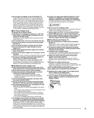 Page 55
  Do not place any objects on top of the Plasma TV.  If water spills onto the Plasma TV or foreign objects get inside it, a short-circuit may occur which could result in 
fire or electric shock. If any foreign objects get inside the 
Plasma TV, please consult an Authorized Service Center.
  In the unlikely event that you receive a shock from this  product it is possible that your household outlet may be 
wired improperly. Have an electrician verify that the TV’s 
outlet is properly wired. If the...