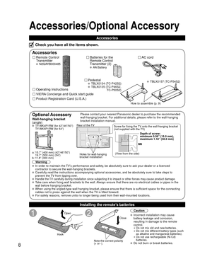 Page 88
Accessories/Optional Accessory
Accessories
Remote Control 
Transmitter
 N2QAYB000485
Batteries for the
Remote Control
Transmitter (2)
 AA Battery
AC cord
Pedestal
 TBLX0134 (TC-P42S2) TBLX0135 ( TC-P46S2, TC-P50S2)
Product Registration Card (U.S.A.) Operating Instructions
VIERA Concierge and Quick start guide
Installing the remote’s batteries
Open
Hook
Note the correct polarity
(+ or -).
Close
Caution
 Incorrect installation may cause 
battery leakage and corrosion, 
resulting in damage to the remote...