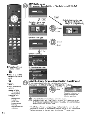 Page 1514
 
 Press to exit from a menu screen
 
 Press to go back to 
the previous screen
Note
 About broadcasting  systems
 Analog (NTSC):
     Conventional 
broadcasting
 Digital (ATSC):
     New 
programming 
that allows 
you to view 
more channels 
featuring 
high-quality video 
and sound
   ANT/Cable setup Do you use a Cable, Satellite or Fiber Optic box with this TV?
a  Select signal type 
(Cable/Antenna)
 Select scan type
b  Select connection type 
for Cable or Satellite box 
and go to 
 (Input labels)...