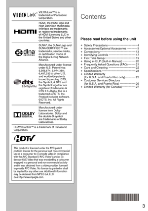 Page 33
VIERA Link™ is a 
trademark of Panasonic 
Corporation.
HDMI, the HDMI logo and 
High-Definition Multimedia 
Interface are trademarks 
or registered trademarks 
of HDMI Licensing LLC in 
the United States and other 
countries.
DLNA®, the DLNA Logo and 
DLNA CERTIFIED™ are 
trademarks, service marks, 
or certification marks of 
the Digital Living Network 
Alliance.
Manufactured under license 
under U.S. Patent Nos: 
5,956,674; 5,974,380; 
6,487,535 & other U.S. 
and worldwide patents 
issued & pending....