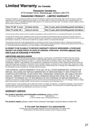 Page 2727
Limited Warranty (for Canada)
Panasonic Canada Inc.
5770 Ambler Drive, Mississauga, Ontario L4W 2T3
PANASONIC PRODUCT – LIMITED WARRANTY
Panasonic Canada Inc. warrants this product to be free from defects in m\
aterial and workmanship under normal use and for a period as 
stated below from the date of original purchase agrees to, at its option\
 either (a) repair your product with new or refurbished parts, (b) 
replace it with a new or a refurbished equivalent value product, or (c)\
 refund your...