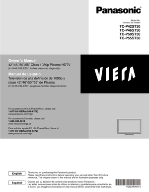 Page 1Owner’s Manual
42”/46”/50”/55” Class 1080p Plasma HDTV
(41.6/46.0/49.9/55,1 inches measured diagonally)
Manual de usuario
Televisión de alta definición de 1080p y 
clase 42”/46”/50”/55” de Plasma
(41,6/46,0/49,9/55.1 pulgadas medidas diagonalmente)
For assistance (U.S.A./Puerto Rico), please call:1-877-95-VIERA (958-4372)www.panasonic.com/help
For assistance (Canada), please call:1-866-330-0014www.vieraconcierge.ca
Para solicitar ayuda (EE.UU./Puerto Rico), llame al:
1-877-95-VIERA...