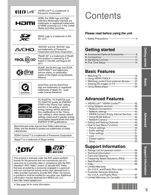 Page 33
Basic
Advanced
Support Information
Getting started
VIERA Link™ is a trademark of 
Panasonic Corporation.
HDMI, the HDMI logo and High-
Definition Multimedia Interface are 
trademarks or registered trademarks 
of HDMI Licensing LLC in the United 
States and other countries.
SDXC Logo is a trademark of SD-
3C, LLC.
“AVCHD” and the “AVCHD” logo 
are trademarks of Panasonic 
Corporation and Sony Corporation.
“RealD 3D” is a trademark of RealD.
This product is covered by U.S. 
Patent 5,193,000 until August...