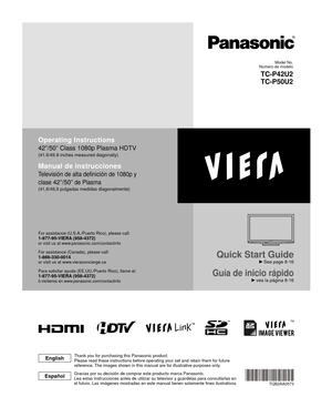 Page 1TM
Quick Start Guide
 See page 8-16
Guía de inicio rápido vea la página 8-16
Operating Instructions
42”/50” Class 1080p Plasma HDTV
(41.6/49.9 inches measured diagonally)
Manual de instrucciones
Televisión de alta definición de 1080p y 
clase 
42”/50” de Plasma
(41,6/49,9 pulgadas medidas diagonalmente)
For assistance (U.S.A./Puerto Rico), please call:1-877-95-VIERA (958-4372)or visit us at www.panasonic.com/contactinfo 
For assistance (Canada), please call:1-866-330-0014or visit us at...