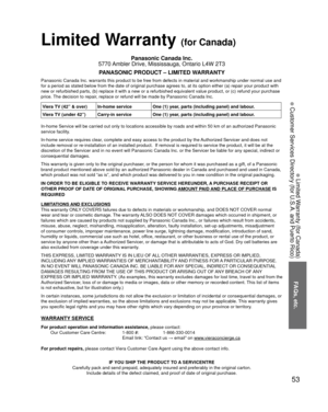 Page 5353
FAQs, etc.
 Limited Warranty (for Canada)
 Customer Services Directory (for U.S.A. and Puerto Rico)
Limited Warranty (for Canada)
Panasonic Canada Inc.
5770 Ambler Drive, Mississauga, Ontario L4W 2T3
PANASONIC PRODUCT – LIMITED WARRANTY
Panasonic Canada Inc. warrants this product to be free from defects in m\
aterial and workmanship under normal use and 
for a period as stated below from the date of original purchase agrees t\
o, at its option either (a) repair your product with 
new or refurbished...