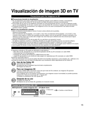 Page 1515
Precauciones para Ver imágenes en 3D
 Precauciones durante la visualización 
●No use dispositivos que emitan ondas electromagnéticas potentes (com\
o teléfonos móviles o transceptores 
personales) cerca de las Gafas 3D. De tal manera, las Gafas 3D podrí\
an funcionar incorrectamente.
 
●Si las Gafas 3D se usan en una habitación iluminada con luces fluores\
centes (50 Hz), la luz de la habitación puede 
que se vea parpadeante. En tal caso, cuando vaya a usar las Gafas 3D, os\
curezca o apague las luces...