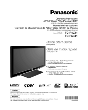 Page 1TM
Quick Start Guide
(See page 8-18)
Guía de inicio rápido
 (vea la página 8-18)
TQB2AA0806
Operating Instructions
42”/50” Class 720p Plasma HDTV
(41.6/49.9  inches measured diagonally)
Manual de instrucciones
Televisión de alta definición de 720p y clase 42”/50” de Plas\
ma
(41,6/49,9 pulgadas medidas diagonalmente)
Model No.
Número de modeloTC-P42X1
TC-P50X1
English
Español
Lea estas instrucciones antes de utilizar su televisor y guárdelas pa\
ra consultarlas en el futuro.
Las imágenes mostradas en...