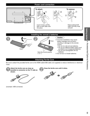 Page 99
Getting started
 Accessories/Optional Accessory
Power cord connection
To attachTo remove
Insert it firmly until the 
tabs on both sides click 
into place. Keep pushing both 
sides until they snap 
and pull.
 Installing the remote’s batteries
Open
Hook
Note the correct polarity
(+ or -). Close
Caution
  Incorrect installation may cause 
battery leakage and corrosion, 
resulting in damage to the remote 
control.
• Do not mix old and new batteries.
• Do not mix different battery types (such 
as alkaline...