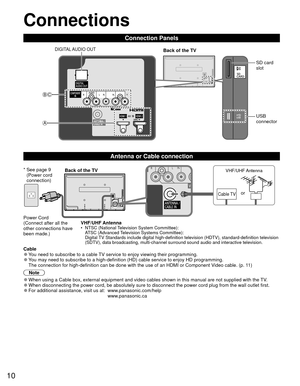 Page 1010
CB
A
 Connections
Connection Panels
Power Cord
(Connect after all the 
other connections have 
been made.)VHF/UHF Antenna
•  NTSC (National Television System Committee):
ATSC (Advanced Television Systems Committee):
Digital TV Standards include digital high-definition television (HDTV), standa\
rd-definition television 
(SDTV), data broadcasting, multi-channel surround sound audio and inte\
ractive television.
Back of the TV
Cable TV
VHF/UHF Antenna
or
*  See page 9 
(Power cord 
connection)
  Antenna...