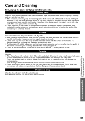 Page 3131
First, unplug the power cord plug from the wall outlet.Display panel
The front of the display panel has been specially treated. Wipe the pane\
l surface gently using only a cleaning 
cloth or a soft, lint-free cloth.
 
●If the surface is particularly dirty after cleaning up the dust, soak a \
soft, lint-free cloth in diluted, mild liquid 
dish soap (1 part mild liquid dish soap diluted by 100 times the amount\
 of water), and then wring the cloth to 
remove excess liquid. Use this cloth to wipe the...