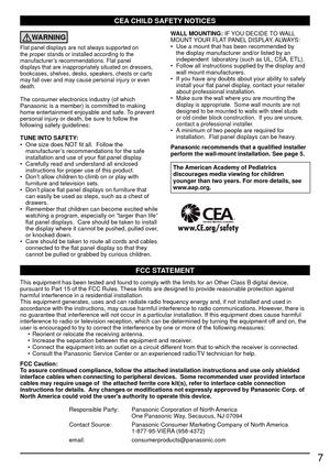 Page 77
CEA CHILD SAFETY NOTICES
WARNING
Flat panel displays are not always supported on 
the proper stands or installed according to the 
manufacturer’s recommendations. Flat panel 
displays that are inappropriately situated on dressers, 
bookcases, shelves, desks, speakers, chests or carts 
may fall over and may cause personal injury or even 
death. 
The consumer electronics industry (of which 
Panasonic is a member) is committed to making 
home entertainment enjoyable and safe. To prevent 
personal injury...