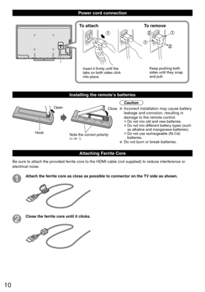 Page 1010
Power cord connection
To attachTo remove
Insert it firmly until the 
tabs on both sides click 
into place. Keep pushing both 
sides until they snap 
and pull.
 Installing the remote’s batteries
Open
Hook
Note the correct polarity
(+ or -). Close
Caution
  Incorrect installation may cause battery 
leakage and corrosion, resulting in 
damage to the remote control.
• Do not mix old and new batteries.
• Do not mix different battery types (such 
as alkaline and manganese batteries).
• Do not use...