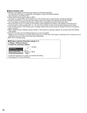 Page 1616
 
■About  wireless LAN 
●Wireless LAN adapter and Access point need to be obtained separately.
For the latest information on applicable LAN adapters, check the followi\
ng website: 
http://Panasonic.com/NetConnect 
 
●Check that the Access point supports WPS*. 
(If it does not support WPS, the encryption key of the Access point is required when configuring settings.)
 
●Follow the instructions on the Access point setup screen and configure the appropriate security setting\
s.
For more details on...