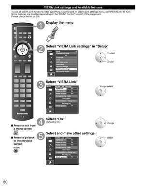 Page 3030
 VIERA Link settings and Available features
To use all VIERA Link functions: After everything is connected, in VIERA Link settings menu, set “VIERA Link” to “On”.
Some features are disabled depending on the “HDAVI Control” version of the equipment. 
Please check the list (p. 28)
 Press to exit from a menu screen
 Press to go back to the previous 
screen
Display the menu
Select “VIERA Link settings” in “Setup”
MenuSetup 1/2
ANT/Cable setupInput labels
Network settings
VIERA Link settings
ECO/energy...