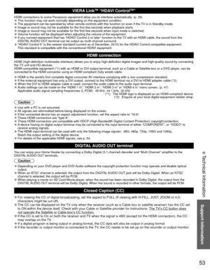 Page 5353
Support Information
 Technical Information
VIERA LinkTM “HDAVI ControlTM”  
HDMI connections to some Panasonic equipment allow you to interface auto\
matically. (p. 29) 
●This function may not work normally depending on the equipment condition\
. 
●The equipment can be operated by other remote controls with this functio\
n on even if the TV is in Standby mode. 
●Image or sound may not be available for the first few seconds when playb\
ack starts. 
●Image or sound may not be available for the first few...