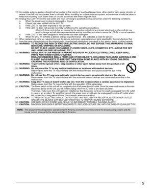 Page 55
19)  An outside antenna system should not be located in the vicinity of overh\
ead power lines, other electric light, power circuits, or where it can fall into such power lines or circuits. When installing an \
outside antenna system, extreme care should be taken to 
keep from touching such power lines or circuits as contact with them mig\
ht be fatal.
20)  Unplug this LCD TV from the wall outlet and refer servicing to qualified service personn\
el under the following conditions:
  a.  When the power...