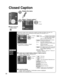 Page 3636
Closed Caption
Closed caption
Display
Closed 
caption
The television includes a built-in decoder that is capable of providing \
a text display of the audio. The 
program being viewed must be transmitting the Closed Caption (CC) info\
rmation. (p. 41)
 Select the item and setMenu
Selects style and language for displaying
digital Closed Caption.
PrimaryCC1On
Closed caption
Digital Mode
Analog
Digital setting Reset to defaults
 select
 set
Mode
On:  To display Closed captions.CC on mute:  
To display...