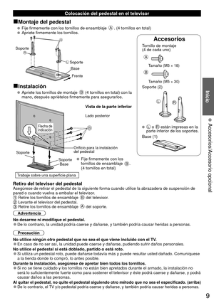 Page 99
Inicio
  Colocación del pedestal en el televisor
■Montaje del pedestal
   Fije firmemente con los tornillos de ensamblaje A. (4 tornillos en total)
   Apriete firmemente los tornillos.
A
L
RSoporte
Frente
Soporte
Base
■Instalación
    Apriete los tornillos de montaje B (4 tornillos en total) con la 
mano, después apriételos firmemente para asegurarlos.
B
 Fije firmemente con los 
tornillos de ensamblaje B. 
(4 tornillos en total)
Lado posterior
Flecha de 
indicación
Soporte Orificio para la instalación...