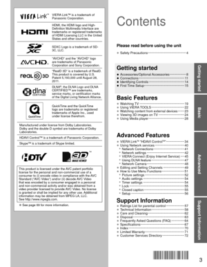 Page 33
Basic
Advanced
Support Information
Getting started
VIERA Link™ is a trademark of 
Panasonic Corporation.
HDMI, the HDMI logo and High-
Definition Multimedia Interface are 
trademarks or registered trademarks 
of HDMI Licensing LLC in the United 
States and other countries.
SDXC Logo is a trademark of SD-
3C, LLC.
“AVCHD” and the “AVCHD” logo 
are trademarks of Panasonic 
Corporation and Sony Corporation.
“RealD 3D” is a trademark of RealD.
This product is covered by U.S. 
Patent 5,193,000 until August...