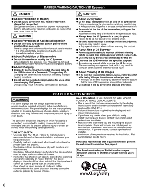 Page 66
CEA CHILD SAFETY NOTICES
WARNING
Flat panel displays are not always supported on the 
proper stands or installed according to the manufacturer’s 
recommendations. Flat panel displays that are inappropriately 
situated on dressers, bookcases, shelves, desks, speakers, 
chests or carts may fall over and may cause personal injury or 
even death. 
The consumer electronics industry (of which Panasonic is 
a member) is committed to making home entertainment 
enjoyable and safe. To prevent personal injury or...