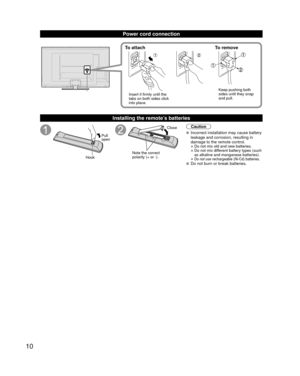 Page 1010
Power cord connection
To attachTo remove
Insert it firmly until the 
tabs on both sides click 
into place. Keep pushing both 
sides until they snap 
and pull.
 Installing the remote’s batteries
Pull 
open
Hook
Note the correct 
polarity (+ or -). Close
Caution
 Incorrect installation may cause battery 
leakage and corrosion, resulting in 
damage to the remote control.
• Do not mix old and new batteries.
• Do not mix different battery types (such 
as alkaline and manganese batteries).
• Do not use...