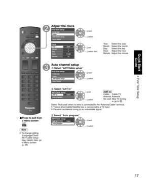 Page 1717
Quick Start Guide
 First Time  Setup
 
■ Press to exit from 
a menu screen
Note
 To change setting 
(Language/Clock/
ANT/Cable setup/
Input labels) later, go 
to Menu screen 
(p. 28)
Adjust the clock
First time setupLanguage
Clock
ANT/Cable setup
Input labels next
 select
2009
1
710 AM10
ClockYear
Month
Day
Hour
Minute set
 select item
Year:  Select the year
Month:  Select the month 
Day:  Select the day
Hour:  Adjust the hour 
Minute:  Adjust the minute
Auto channel setup
 Select “ANT/Cable setup”...