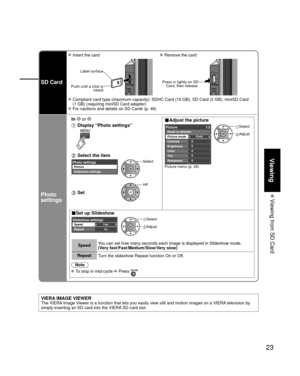 Page 2323
Viewing
 Viewing from SD Card
SD Card
 Insert the card Remove the card
Label surface
Push until a click is  heard
 
Press in lightly on SD Card, then release.
 Compliant card type (maximum capacity): SDHC Card (16 GB), SD Card (\
2 GB), miniSD Card 
(1 GB) (requiring miniSD Card adapter)
 For cautions and details on SD Cards (p. 46)
Photo 
settings
In  or ■Adjust the picture  Display “Photo settings”  
Picture menu (p. 26)
0
0
0
0
0Vivid
Picture 1/2
Brightness
Color
Tint
Sharpness Picture mode...