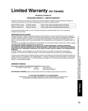 Page 5555
FAQs, etc.
 Limited Warranty (for Canada)
 Customer Services Directory (for U.S.A. and Puerto Rico)
Limited Warranty (for Canada)
Panasonic Canada Inc.
PANASONIC PRODUCT - LIMITED WARRANTY
Panasonic Canada Inc. warrants this product to be free from defects in m\
aterial and workmanship and agrees to 
remedy any such defect for a period as stated below from the date of ori\
ginal purchase.
In-home Service will be carried out only to locations accessible by road\
s and within 50 km of an authorized...