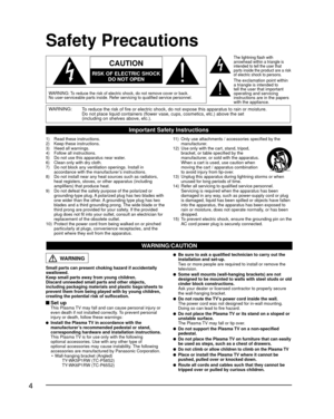 Page 44
Safety Precautions
WARNING:To reduce the risk of fire or electric shock, do not expose this apparatu\
s to rain or moisture.
Do not place liquid containers (flower vase, cups, cosmetics, etc.) ab\
ove the set
(including on shelves above, etc.).
Important Safety Instructions
  
CAUTION
RISK OF ELECTRIC SHOCK
DO NOT OPEN
  
WARNING: To reduce the risk of electric shock, do not remove cover or back.
No user-serviceable parts inside. Refer servicing to qualified service p\
ersonnel.
The lightning flash...