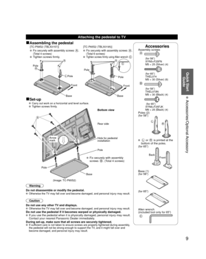 Page 99
Quick Start Guide
 Accessories/Optional Accessory
AccessoriesAssembly screws A
 (for 58”)
XYN5+F25FN
M5 × 25 (Silver) (4)
 (for 65”)THEL074
M5 × 30 (Silver) (6)
B
 (for 58”)THEL073N
M5 × 30 (Black) (4)
   (for 65”)XYN6+F25FJK
M6 × 25 (Black) (4)
Poles (2)
(for 58”)
LR
 L or R is printed at the 
bottom of the poles.
(for 65”)
Front
Back
 Base (1)
(for 58”)
(for 65”)
Allen wrench 
(included tool only for 65”) 
C
Attaching the pedestal to TV
■Assembling the pedestal[TC-P58S2 (TBLX0157)]
[TC-P65S2...