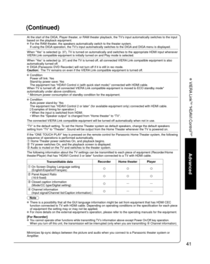 Page 4141
Advanced
 VIERA Link
TM “HDAVI Control
TM”
(Continued)
At the start of the DIGA, Player theater, or RAM theater playback, the TV’s input automatically switches to the input 
based on the playback equipment.
 For the RAM theater, the speakers automatically switch to the theater system.If using the DIGA operation, the TV’s input automatically switches to the DIGA and DIGA menu is displayed. 
When “Yes” is selected (p. 37), TV is turned on automatically and switches to the appropriate HDMI input\...