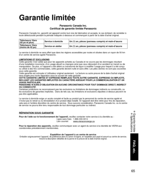 Page 13765
FAQ, etc.
 Garantie limitée Spécifications
Garantie limitée
Panasonic Canada Inc.
Certificat de garantie limitée Panasonic
Panasonic Canada Inc. garantit cet appareil contre tout vice de fabricat\
ion et accepte, le cas échéant, de remédier à 
toute défectuosité pendant la période indiquée ci-dessous et\
 commençant à partir de la date d’achat original.
Le service à domicile ne sera offert que dans les régions accessibles par routes et situées dans u\
n rayon de 50 km 
d’un centre de service agréé...
