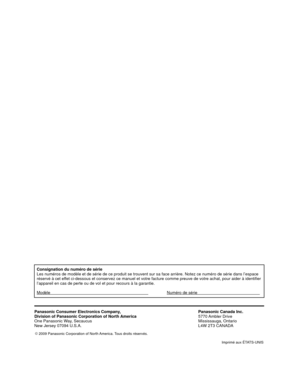 Page 146Consignation du numéro de série
Les numéros de modèle et de série de ce produit se trouvent sur\
 sa face arrière. Notez ce numéro de série dans l’espace 
réservé à cet effet ci-dessous et conservez ce manuel et votre facture comme preuve de v\
otre achat, pour aider à identifier 
l’appareil en cas de perte ou de vol et pour recours à la garantie\
.
Modèle       Numéro de série    
Panasonic Consumer Electronics Company,
Division of Panasonic Corporation of North America
One Panasonic Way, Secaucus
New...