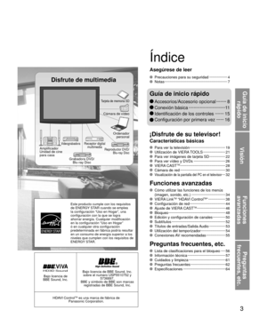 Page 33
Visión
Funciones 
avanzadas
Preguntas 
frecuentes, etc.
Guía de inicio  rápido
HD3D Sound ViVA
Bajo licencia de 
BBE Sound, Inc.Bajo licencia de BBE Sound, Inc.  sobre el numero USP5510752 y  5736897.
BBE y símbolo de BBE son marcas  registradas de BBE Sound, Inc.
HDAVI Control
TM es una marca de fábrica de 
Panasonic Corporation.
  Para ver la televisión············\
··················\
···· 19  Utilización de VIERA TOOLS ··················\
··· 21  Para ver imágenes de tarjeta SD ··············· 22...