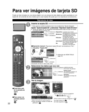 Page 2222
Para ver imágenes de tarjeta SD
Puede ver fotos tomadas con una cámara digital ó con una cámara\
 de vídeo digital que estén guardadas en una 
tarjeta SD. (El contenido de otros medios que no sean tarjetas SD puede\
 que no se reproduzca correctamente.)
■ Pulse para salir 
de la pantalla de 
menú
 
■ Para volver a la 
pantalla anterior 
Inserte la tarjeta SD
 * Este ajuste se omitirá la próxima vez si no se selecciona “Ajus\
tar después”.
Ajustar “Ajuste de tarjeta SD” y seleccionar “Reproducir...