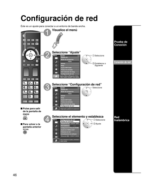 Page 4646
Configuración de red
Éste es un ajuste para conectar a un entorno de banda ancha.
 Pulse para salir de la pantalla de 
menú
 Para volver a la 
pantalla anterior
Visualice el menú
Seleccione “Ajuste”
Menú
Ajusta el Modo de Navegación, Idioma,
Reloj, Canales, Entradas y otros ajustes.
Ajuste 1/2
Ajuste ANT/CableTítulos de entradas
Anti retención de imag
Configuración de red Modo de navegación
Idioma
RelojTo d o s
Ajustes 3D Seleccione
 Establezca  o 
Siguiente
Seleccione “Configuración de red”
Menú...