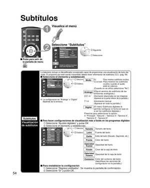 Page 5454
Subtítulos
Subtítulos
Visualización
de subtítulos
La televisión incluye un decodificador incorporado capaz de proporcio\
nar una visualización de texto del 
audio. El programa que esté siendo transmitido deberá tener inform\
ación de subtítulos (CC). (pág. 59)
 Seleccione el elemento y establézcaloMenú
Selecciona estilo e idioma para visualización
de Subtítulos de las emisoras digitales.
PrincipalCC1Sí
Subtítulos
Digital Modo
Análogo
Ajustes digitales Regreso prefijados
 Seleccione
 Establezca
Modo...