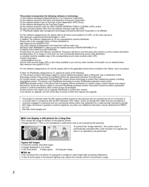 Page 22
 
■Do not display a still picture for a long timeThis causes the image to remain on the plasma screen
(“Image retention”). This is not considered a malfunction and is not covered by the warranty.
4 : 312 To prevent the “Image retention”, the screen saver is 
automatically activated after a few minutes if no signals are 
sent or no operations are performed.
Typical still images
 
●Channel number and other logos 
●Image displayed in 4:3 mode 
●SD Card photo     ●Video game     ●Computer image
 
■Set up...