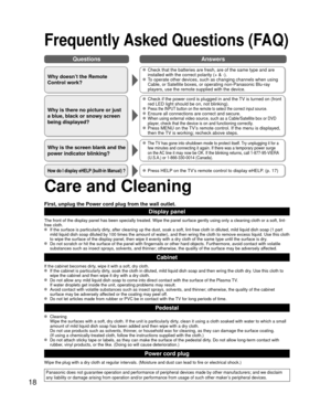 Page 1818
Frequently Asked Questions (FAQ)
Care and Cleaning
First, unplug the Power cord plug from the wall outlet.
Display panel
The front of the display panel has been specially treated. Wipe the pane\
l surface gently using only a cleaning cloth or a soft, lint-
free cloth.
  If the surface is particularly dirty, after cleaning up the dust, soak a soft, lint-free cloth in diluted, m\
ild liquid dish soap (1 part mild liquid dish soap diluted by 100 times the amount of water), and th\
en wring the cloth to...