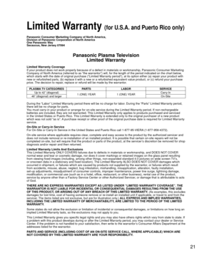 Page 2121
 Limited Warranty (for U.S.A. and Puerto Rico only)
Panasonic Consumer Marketing Company of North America,
Division of Panasonic Corporation of North America
One Panasonic Way
Secaucus, New Jersey 07094
Panasonic Plasma TelevisionLimited Warranty
Limited Warranty Coverage
If your product does not work properly because of a defect in materials \
or workmanship, Panasonic Consumer Marketing 
Company of North America (referred to as “the warrantor”) will, for the length of\
 the period indicated on the...