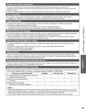 Page 2525
 VIERA Link
TM “HDAVI Control
TM”
Avanzadas
Cambio de entrada automático
Al usar un reproductor Blu-ray Disc, reproductor/grabadora de DVD o sist\
ema de teatro en casa, la TV 
automáticamente cambiará a la señal de entrada adecuada cuando \
comience la reproducción de alguno de estas 
señales de video.
•  Para un sistema de teatro en casa, los altavoces cambian automáticame\
nte al modo de cine para casa.
 Enc. Vinculado
Sí: El televisor se enciende automáticamente y cambia a la entrada\
 HDMI...