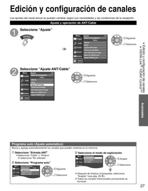Page 2727
 Edición y configuración de canales
 VIERA Link
TM “HDAVI Control
TM”
Edición y  configuración de canales
 Programa auto (Ajuste automático)
Busca y agrega automáticamente los canales que pueden recibirse en la\
 memoria.
 Seleccione “Entrada ANT”    Seleccione “Cable” o “Antena”
O seleccione “No utilizado”
 Seleccione “Programa auto”
 Siguiente
 Seleccione
MenúCableAjuste ANT/CableEntrada ANT
Programa auto
Programa manual
Medidor de señalImagenAudio
Cronómetro
 Seleccione el modo de  exploración...
