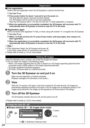 Page 2424
Registration
 First registration Perform the first registration when the 3D Eyewear is used for the first time.
 Turn the TV on
 Press power button for about 1 second to turn the power on.
The lamp lights for about 2 seconds and then flashes.
The 3D Eyewear will be turned on and start registration.
Place the 3D Eyewear within 1.6 ft (50 cm) from the TV while registration in progress.
  When the registration is successfully completed, the 3D Eyewear will reconnect with TV 
automatically when 3D Eyewear...