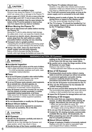 Page 66
WARNING
  ■Accidental Ingestion  ●Keep 3D Eyewear parts in places out of the reach of children. There is a danger small children could swallow such parts by mistake.•  If a child accidentally swallows such parts, seek 
immediate medical attention.
  ■Place  ●Do not use 3D Eyewear in hospital or other medical facilities. Radio waves from 3D Eyewear may cause 
interference of medical equipments.  ●Do not use 3D Eyewear nearby automatic control equipments, 
like an automatic door, a fire alarm apparatus,...