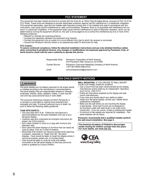 Page 66
CEA CHILD SAFETY NOTICES
WARNING
Flat panel displays are not always supported on the proper stands 
or installed according to the manufacturer’s recommendations. 
Flat panel displays that are inappropriately situated on dressers, 
bookcases, shelves, desks, speakers, chests, or carts may fall 
over and may cause personal injury or even death. 
The consumer electronics industry (of which Panasonic is 
a member) is committed to making home entertainment 
enjoyable and safe. To prevent personal injury or...