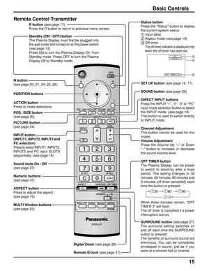 Page 1515
Basic Controls
OFF  TIMER 90
1
2
3 PCNORMAL
Standby (ON / OFF) button
The Plasma Display must ﬁ rst be plugged into 
the wall outlet and turned on at the power switch 
(see page 13).
Press ON to turn the Plasma Display On, from 
Standby mode. Press OFF to turn the Plasma 
Display Off to Standby mode.
SET UP button (see page 16, 17)
SOUND button (see page 26)
DIRECT INPUT buttons
Press the INPUT “1”, “2”, “3” or “PC” 
input mode selection button to select 
the INPUT mode. (see page 18)
This button is...