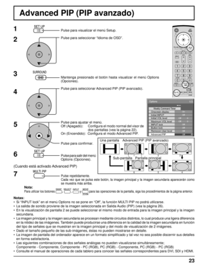 Page 2323
Advanced PIP (PIP avanzado)
1
2
3
5Pulse para visualizar el menú Setup.
Pulse para seleccionar “Idioma de OSD”.
Mantenga presionado el botón hasta visualizar el menú Options 
(Opciones).
Pulse para seleccionar Advanced PIP (PIP avanzado).
Pulse para ajustar el menú.
Off (Apagado):   Conﬁ gura el modo normal del visor de 
dos pantallas (vea la página 22).
On (Encendido):  Conﬁ gura el modo Advanced PIP.
Pulse para conﬁ rmar.
Pulse para salir del menú 
Options (Opciones).
4
6
Notas:
•  Si “INPUT lock”...